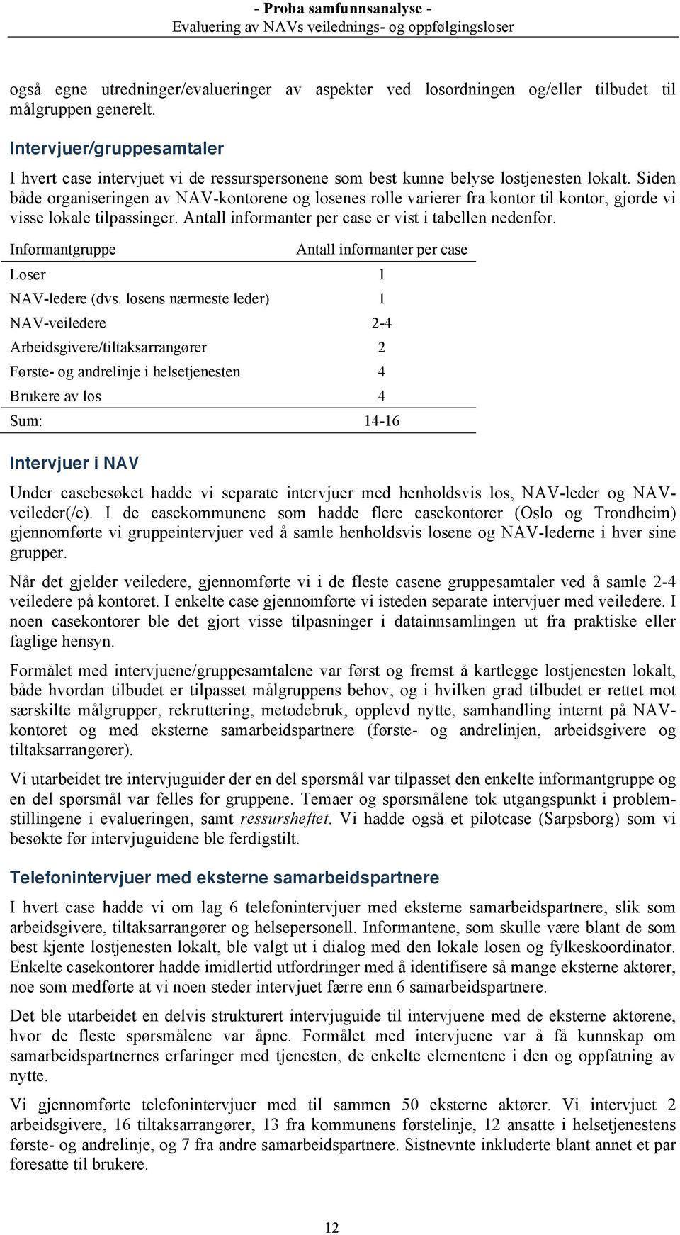 Siden både organiseringen av NAV-kontorene og losenes rolle varierer fra kontor til kontor, gjorde vi visse lokale tilpassinger. Antall informanter per case er vist i tabellen nedenfor.