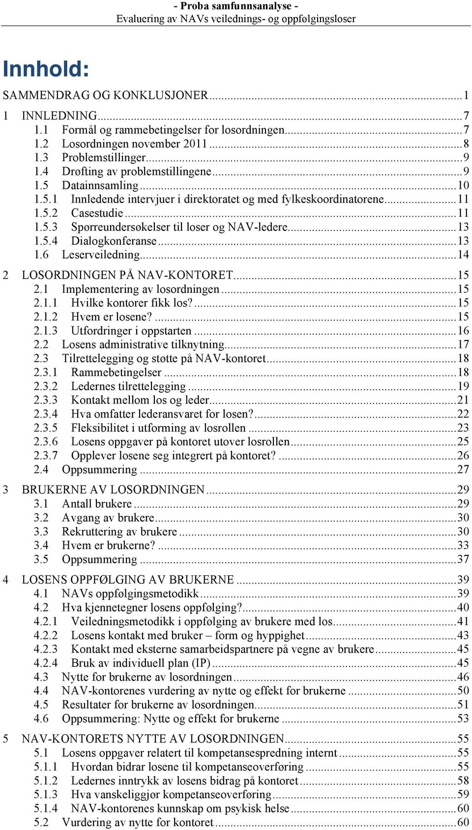 Spørreundersøkelser til loser og NAV-ledere... 13! 1.5.4! Dialogkonferanse... 13! 1.6! Leserveiledning... 14! 2! LOSORDNINGEN PÅ NAV-KONTORET... 15! 2.1! Implementering av losordningen... 15! 2.1.1! Hvilke kontorer fikk los?