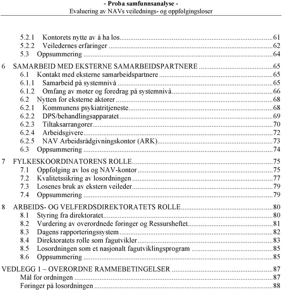 .. 69! 6.2.3! Tiltaksarrangører... 70! 6.2.4! Arbeidsgivere... 72! 6.2.5! NAV Arbeidsrådgivningskontor (ARK)... 73! 6.3! Oppsummering... 74! 7! FYLKESKOORDINATORENS ROLLE... 75! 7.1!