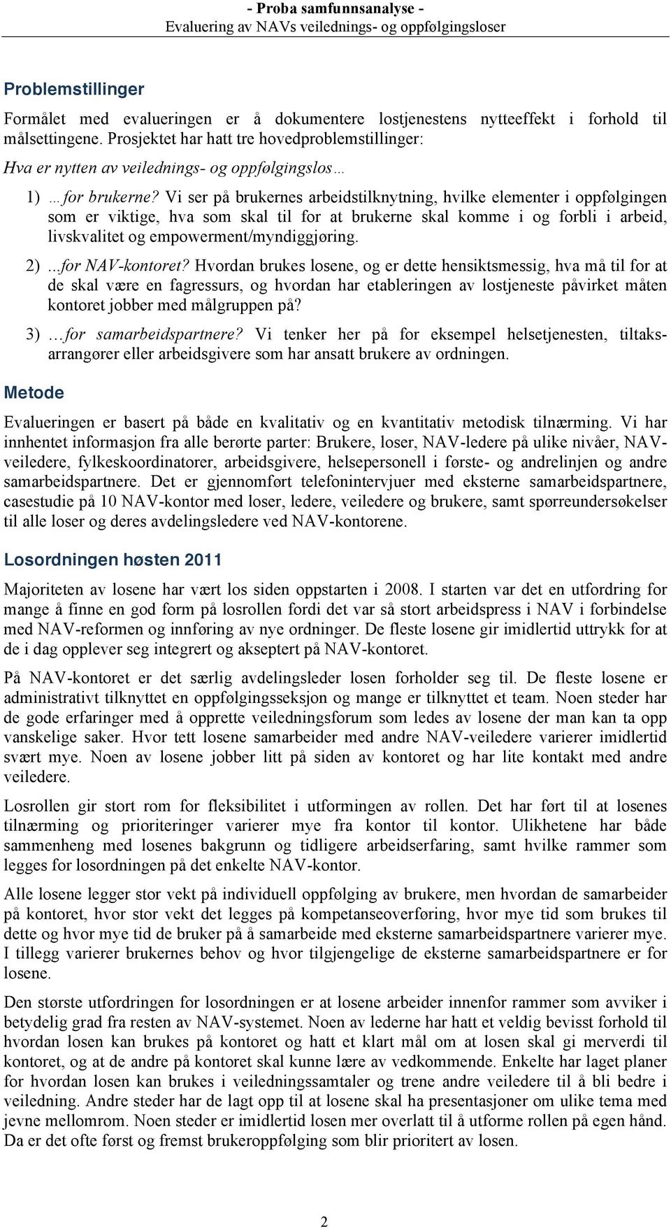 Vi ser på brukernes arbeidstilknytning, hvilke elementer i oppfølgingen som er viktige, hva som skal til for at brukerne skal komme i og forbli i arbeid, livskvalitet og empowerment/myndiggjøring. 2).