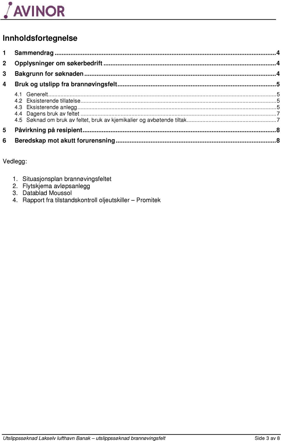 5 Søknad om bruk av feltet, bruk av kjemikalier og avbøtende tiltak...... 7 5 Påvirkning på resipient......... 8 6 Beredskap mot akutt forurensning......... 8 Vedlegg: 1.