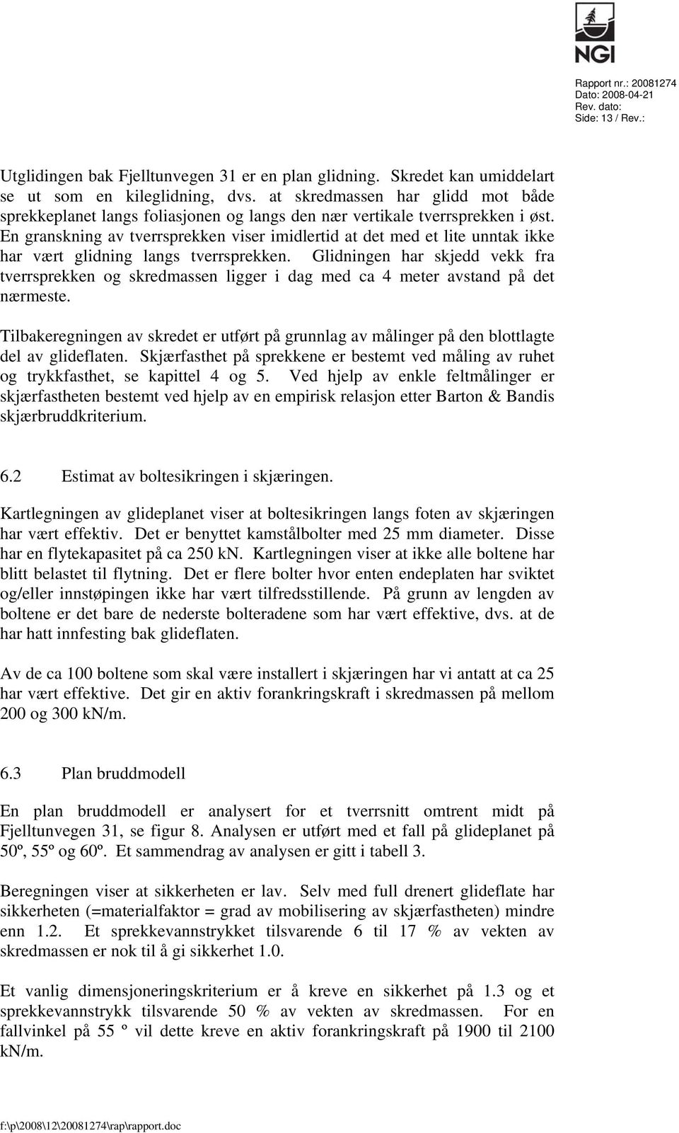 En granskning av tverrsprekken viser imidlertid at det med et lite unntak ikke har vært glidning langs tverrsprekken.