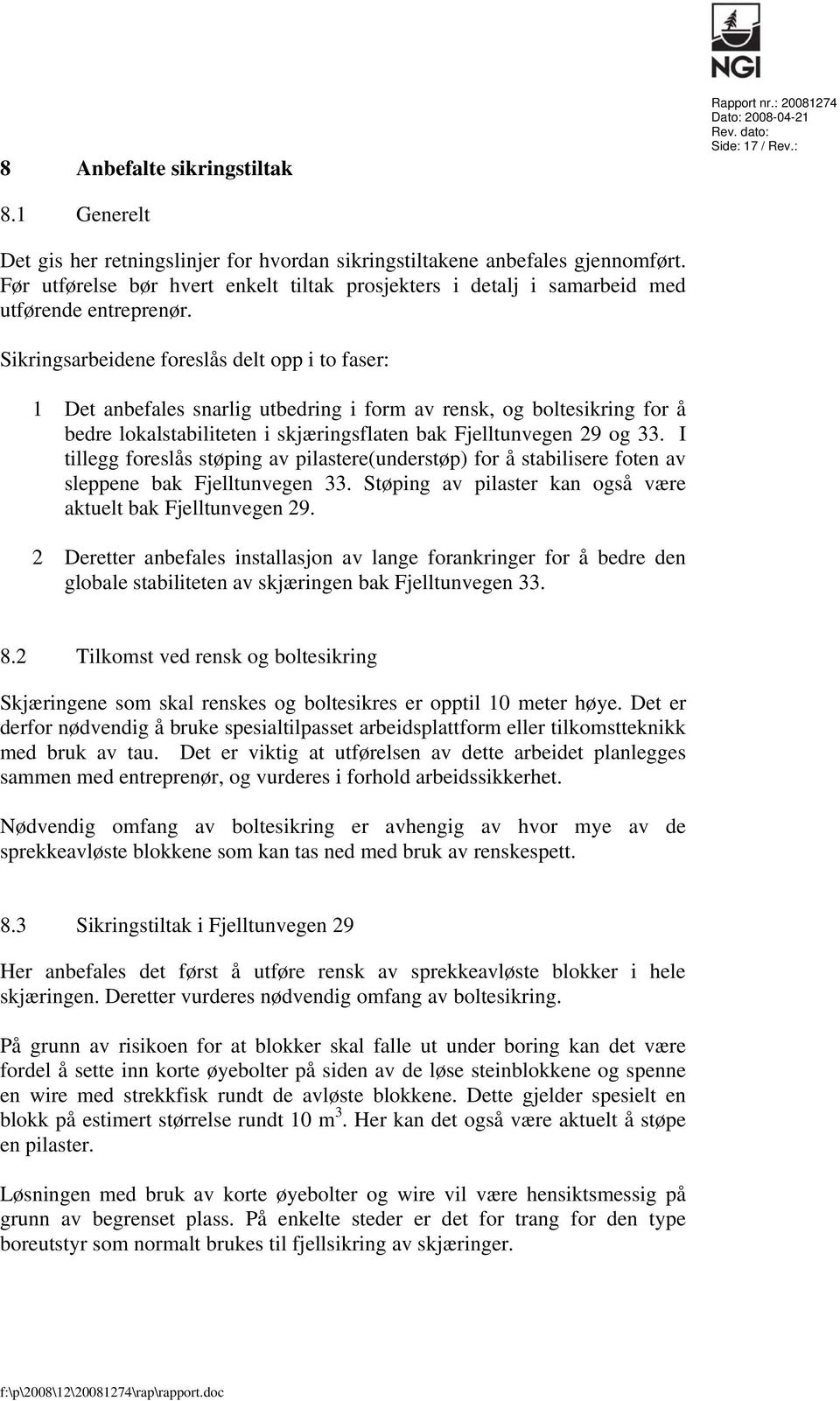 Sikringsarbeidene foreslås delt opp i to faser: 1 Det anbefales snarlig utbedring i form av rensk, og boltesikring for å bedre lokalstabiliteten i skjæringsflaten bak Fjelltunvegen 29 og 33.