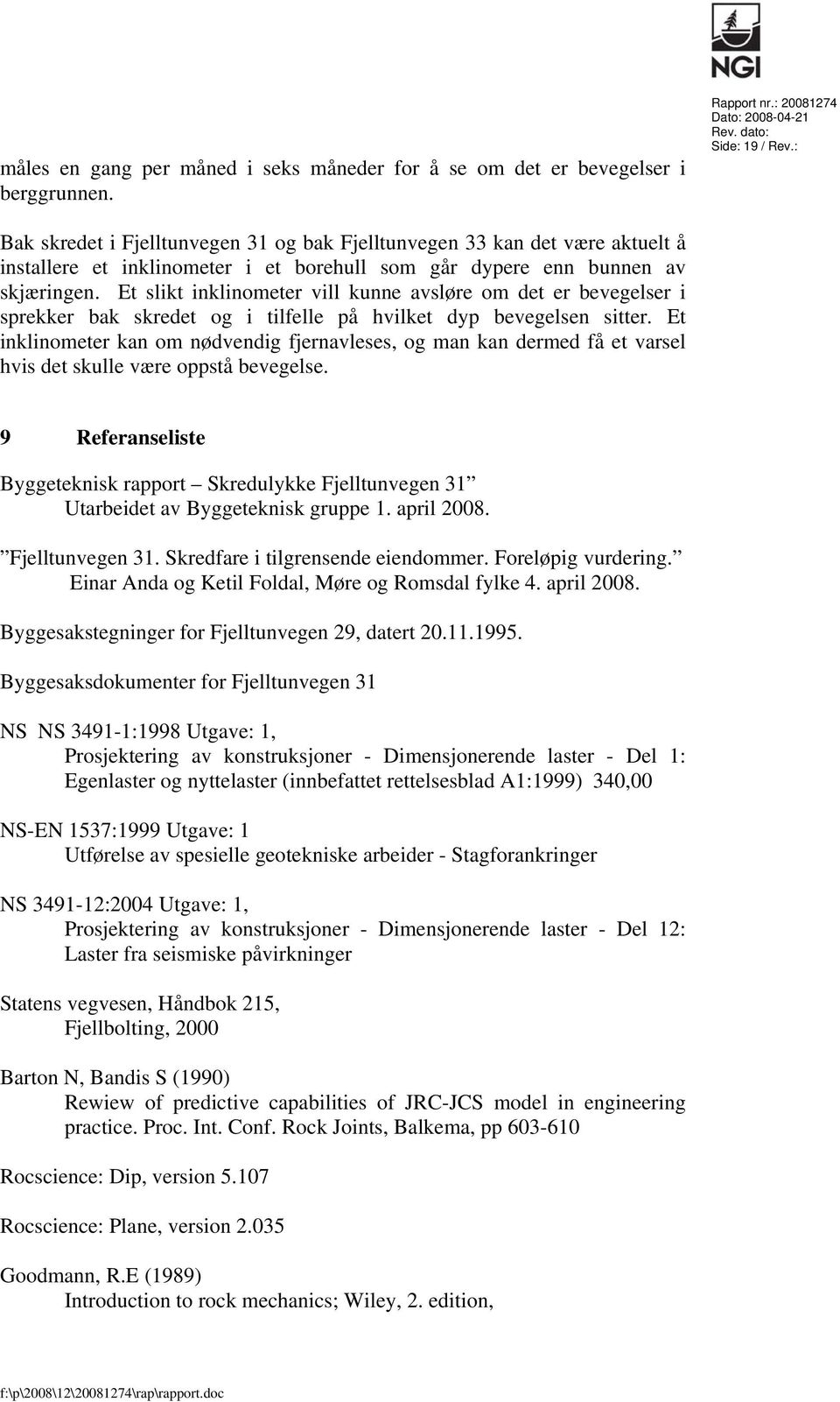 Et slikt inklinometer vill kunne avsløre om det er bevegelser i sprekker bak skredet og i tilfelle på hvilket dyp bevegelsen sitter.