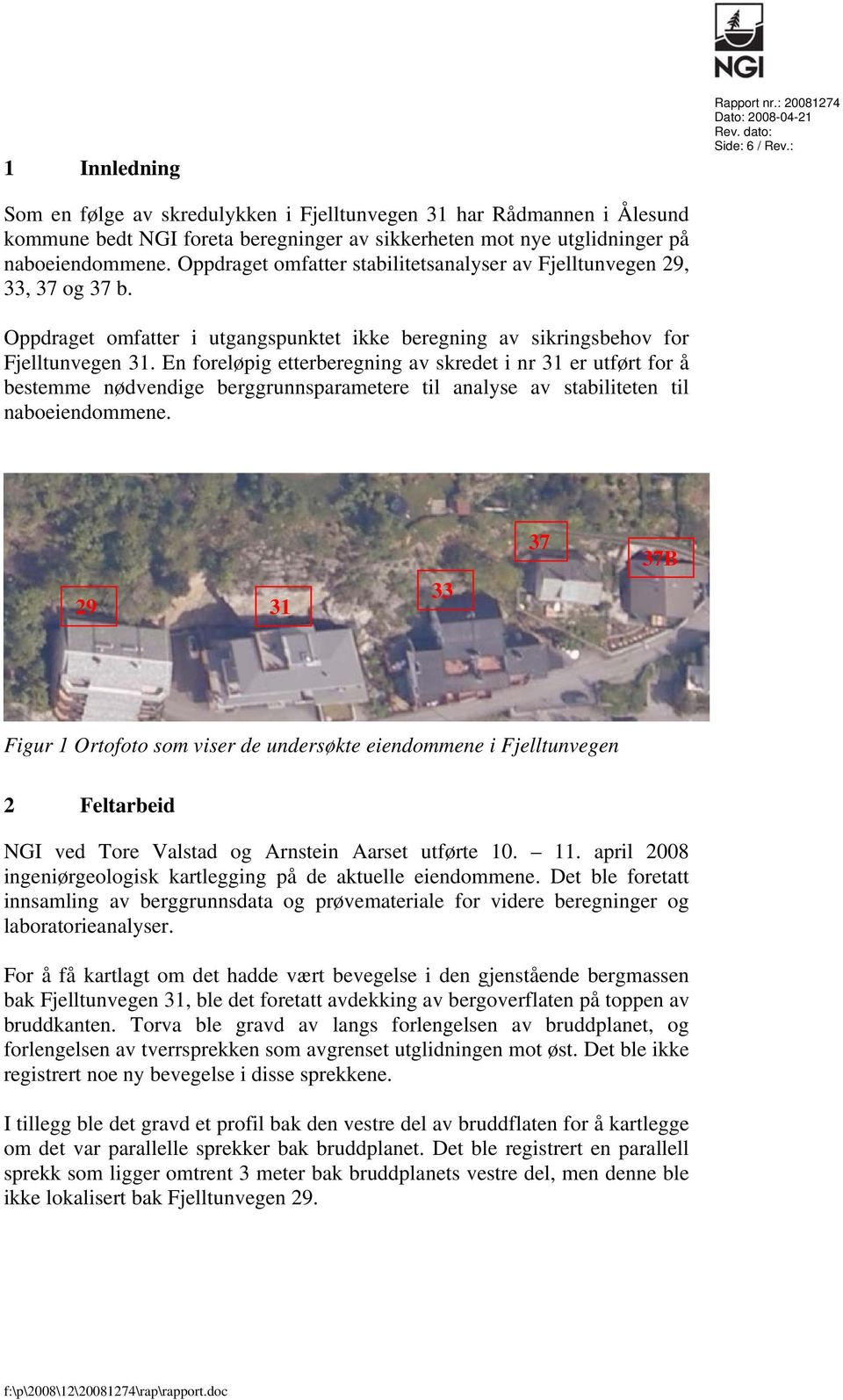 Oppdraget omfatter stabilitetsanalyser av Fjelltunvegen 29, 33, 37 og 37 b. Oppdraget omfatter i utgangspunktet ikke beregning av sikringsbehov for Fjelltunvegen 31.