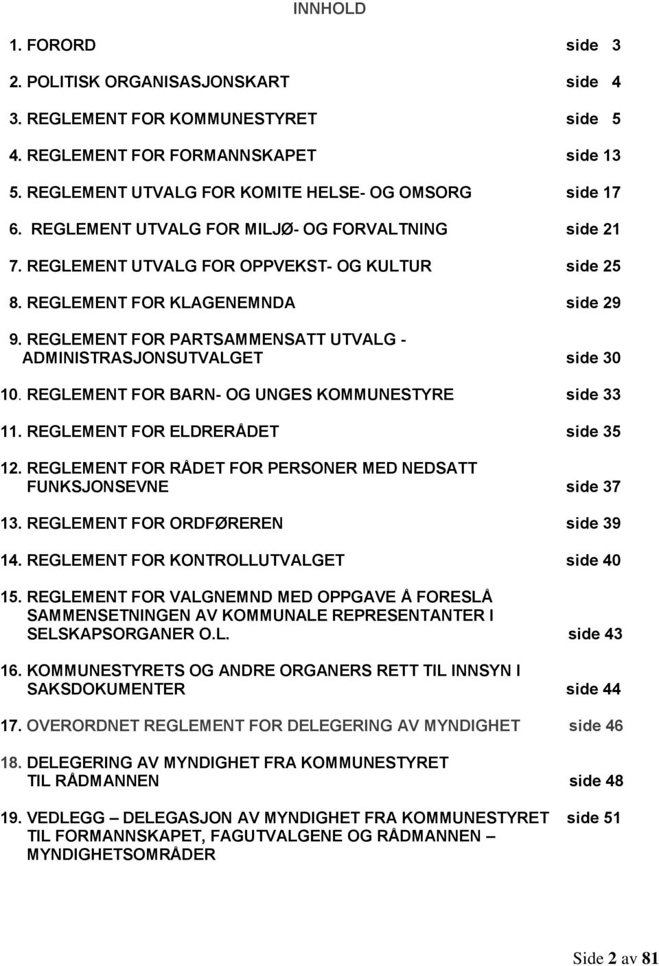 REGLEMENT FOR PARTSAMMENSATT UTVALG - ADMINISTRASJONSUTVALGET side 30 10. REGLEMENT FOR BARN- OG UNGES KOMMUNESTYRE side 33 11. REGLEMENT FOR ELDRERÅDET side 35 12.