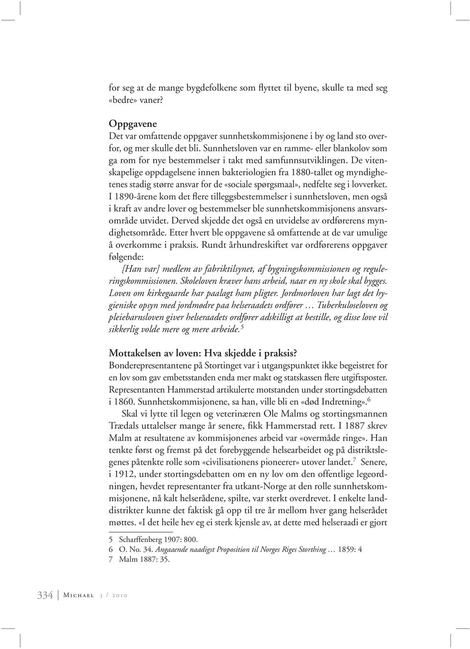 De vitenskapelige oppdagelsene innen bakteriologien fra 1880-tallet og myndighetenes stadig større ansvar for de «sociale spørgsmaal», nedfelte seg i lovverket.