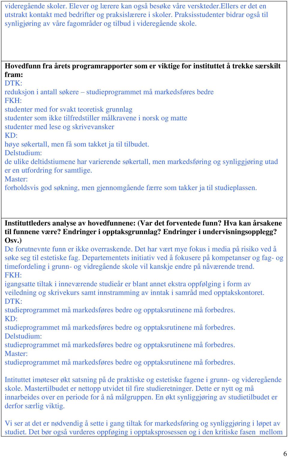 Hovedfunn fra årets programrapporter som er viktige for instituttet å trekke særskilt fram: DTK: reduksjon i antall søkere studieprogrammet må markedsføres bedre FKH: studenter med for svakt