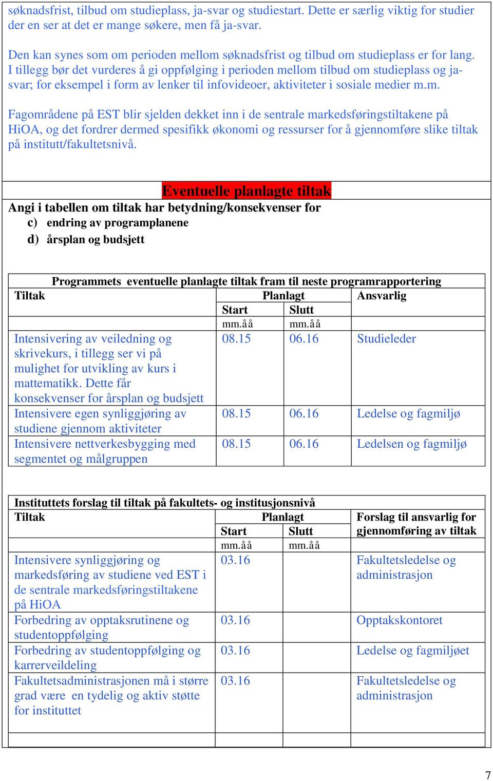 I tillegg bør det vurderes å gi oppfølging i perioden me