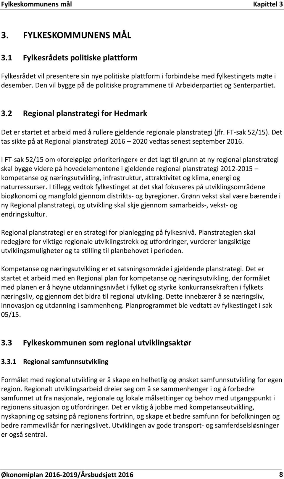 FT-sak 52/15). Det tas sikte på at Regional planstrategi 2016 2020 vedtas senest september 2016.