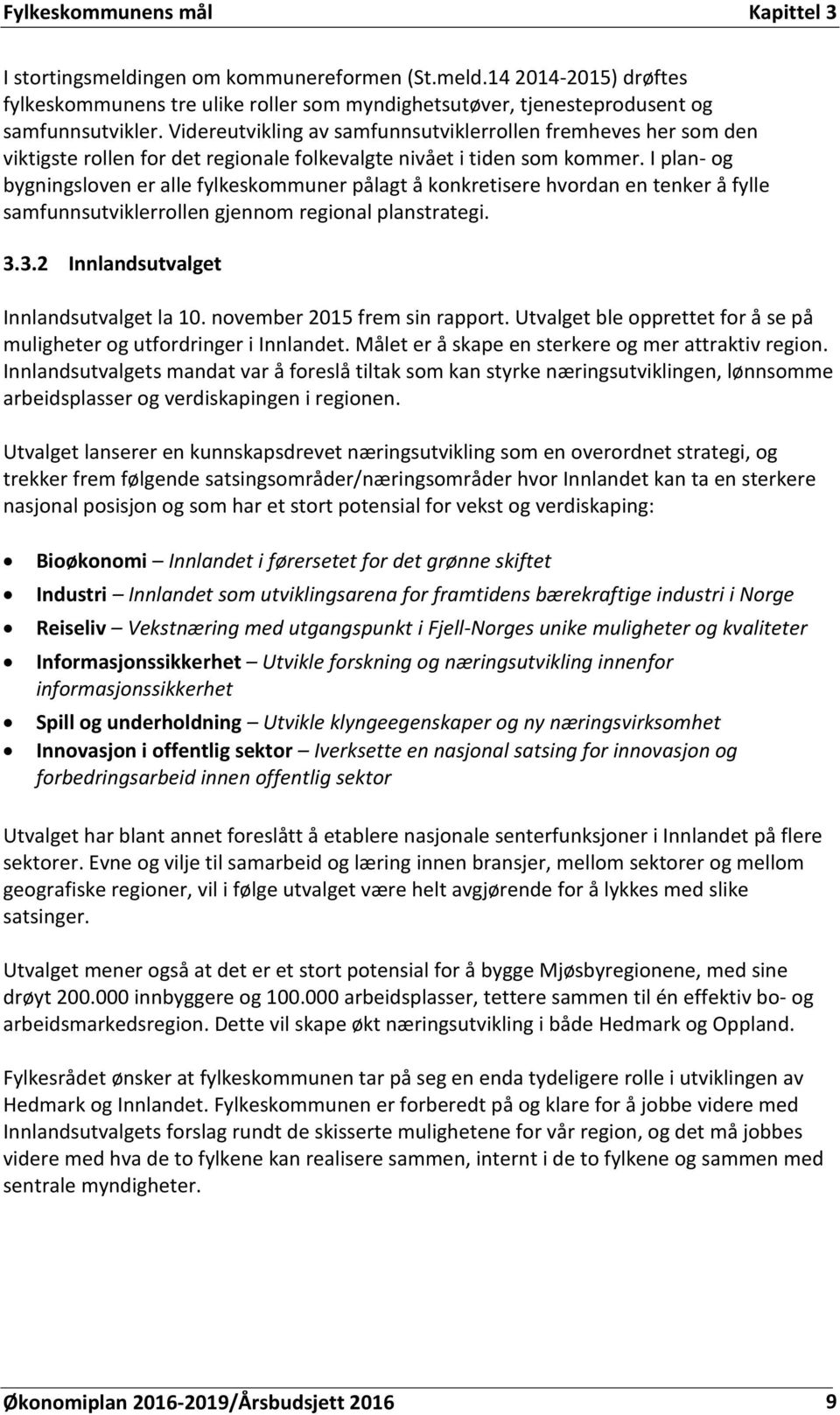 I plan- og bygningsloven er alle fylkeskommuner pålagt å konkretisere hvordan en tenker å fylle samfunnsutviklerrollen gjennom regional planstrategi. 3.3.2 Innlandsutvalget Innlandsutvalget la 10.