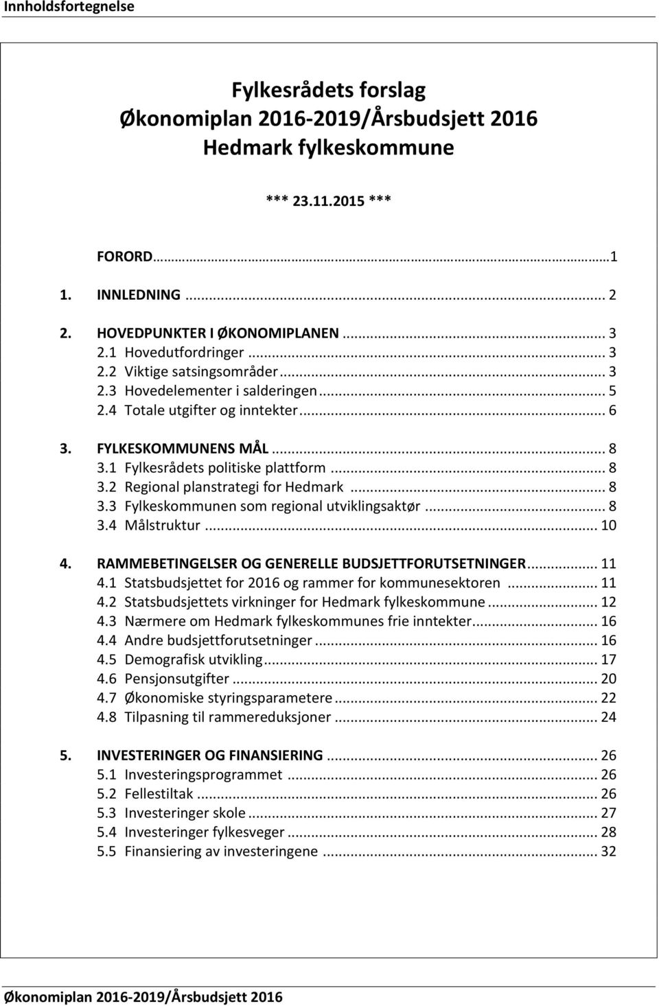 .. 8 3.2 Regional planstrategi for Hedmark... 8 3.3 Fylkeskommunen som regional utviklingsaktør... 8 3.4 Målstruktur... 10 4. RAMMEBETINGELSER OG GENERELLE BUDSJETTFORUTSETNINGER... 11 4.