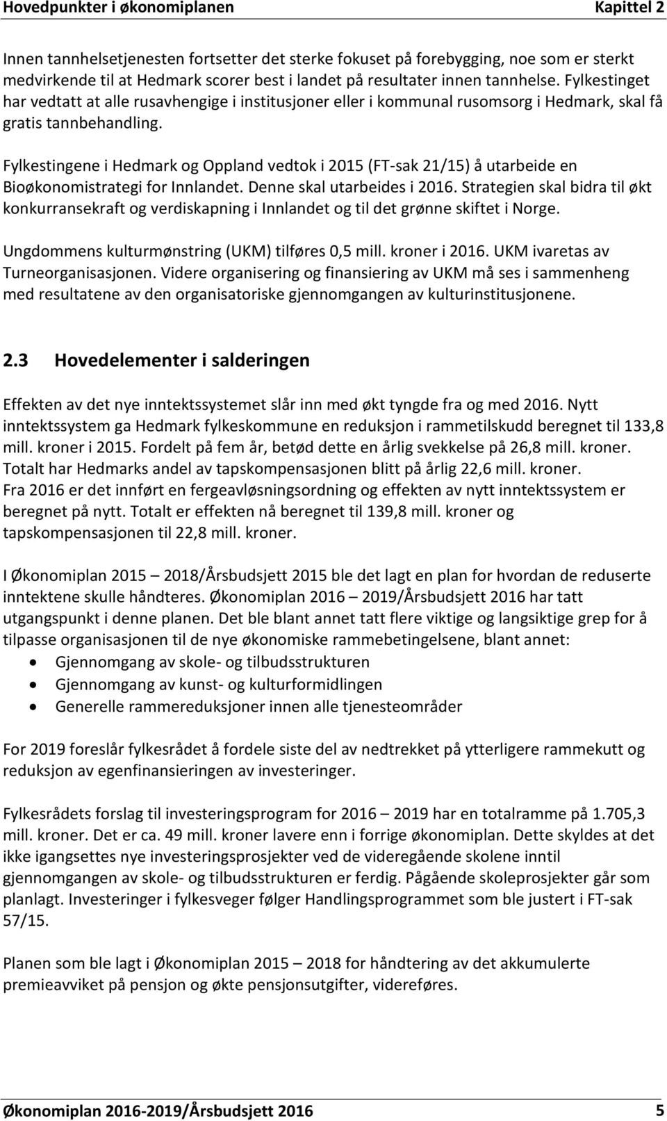 Fylkestingene i Hedmark og Oppland vedtok i 2015 (FT-sak 21/15) å utarbeide en Bioøkonomistrategi for Innlandet. Denne skal utarbeides i 2016.