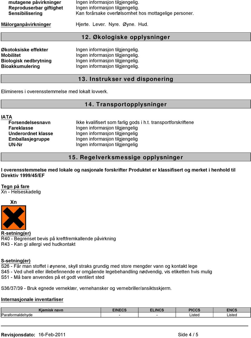 Transportopplysninger IATA Forsendelsesnavn Fareklasse Underordnet klasse Emballasjegruppe UN-Nr Ikke kvalifisert som farlig gods i h.t. transportforskriftene 15.