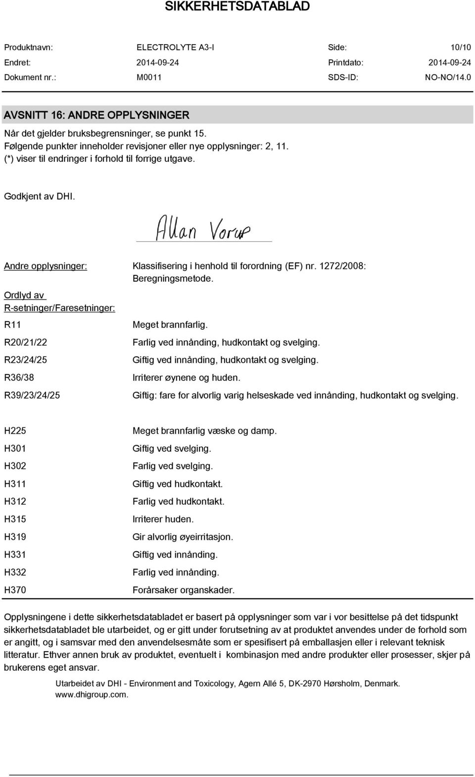 Ordlyd av R-setninger/Faresetninger: R11 R20/21/22 R23/24/25 Meget brannfarlig. Farlig ved innånding, hudkontakt og svelging. Giftig ved innånding, hudkontakt og svelging.