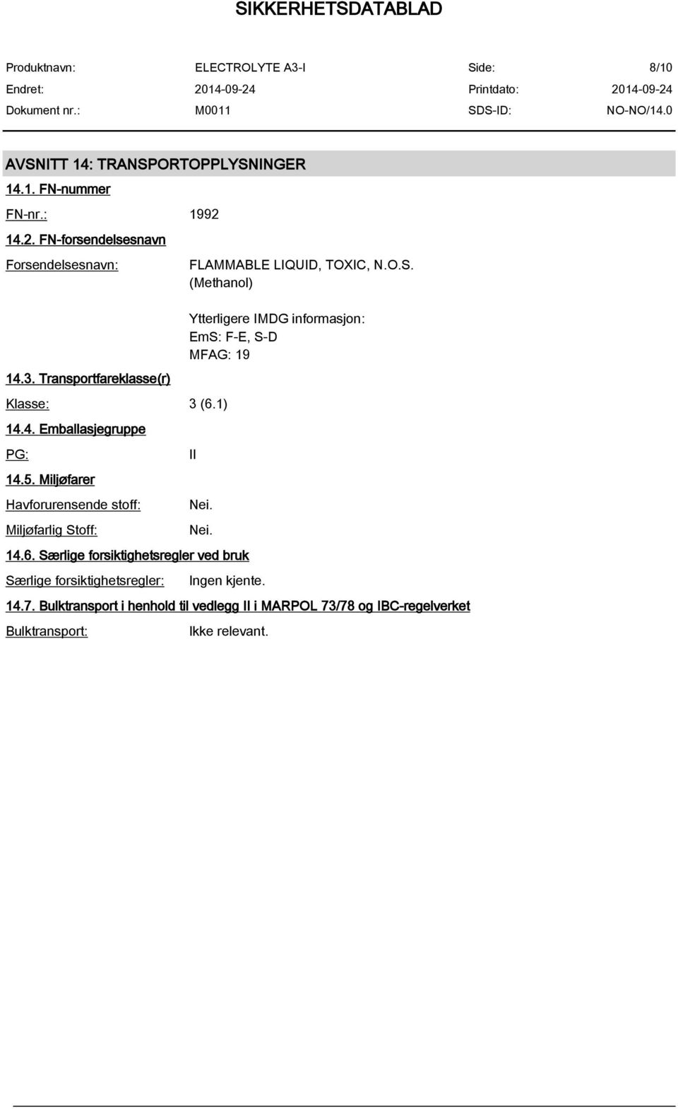 Miljøfarer Havforurensende stoff: Miljøfarlig Stoff: FLAMMABLE LIQUID, TOXIC, N.O.S. (Methanol) Ytterligere IMDG informasjon: EmS: F-E, S-D MFAG: 19 II Nei.