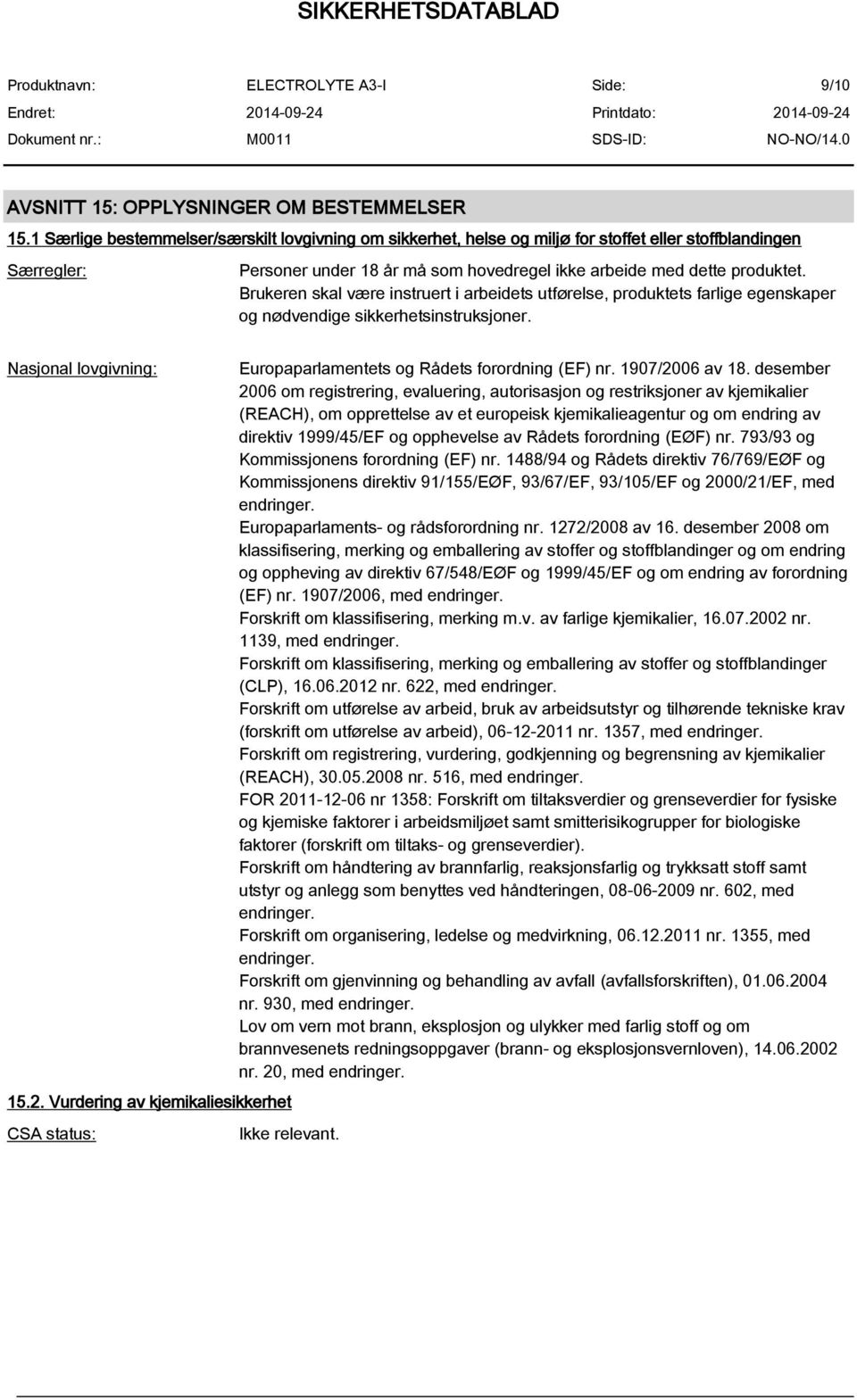 Brukeren skal være instruert i arbeidets utførelse, produktets farlige egenskaper og nødvendige sikkerhetsinstruksjoner. Nasjonal lovgivning: 15.2.