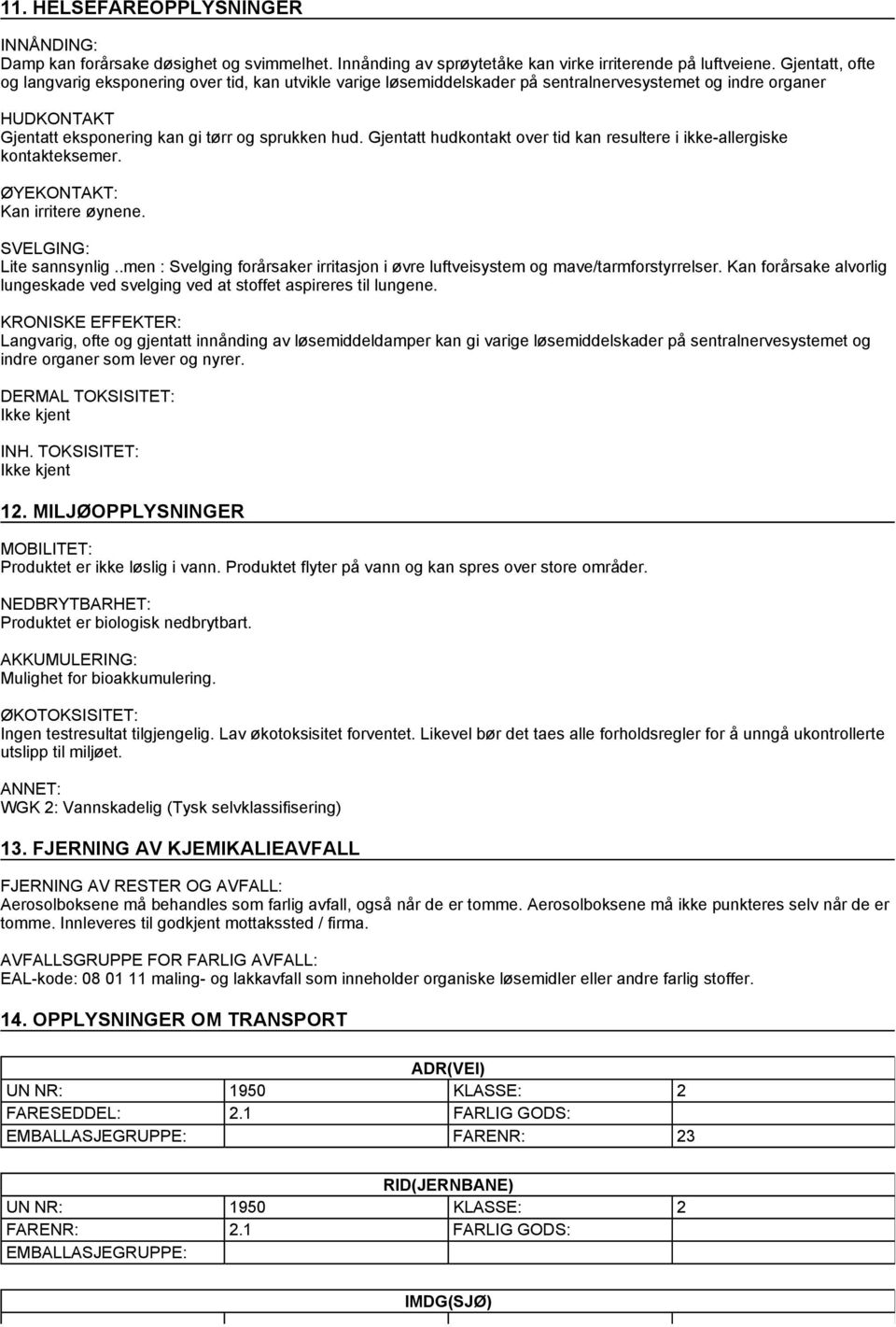 Gjentatt hudkontakt over tid kan resultere i ikke-allergiske kontakteksemer. ØYEKONTAKT: Kan irritere øynene. SVELGING: Lite sannsynlig.