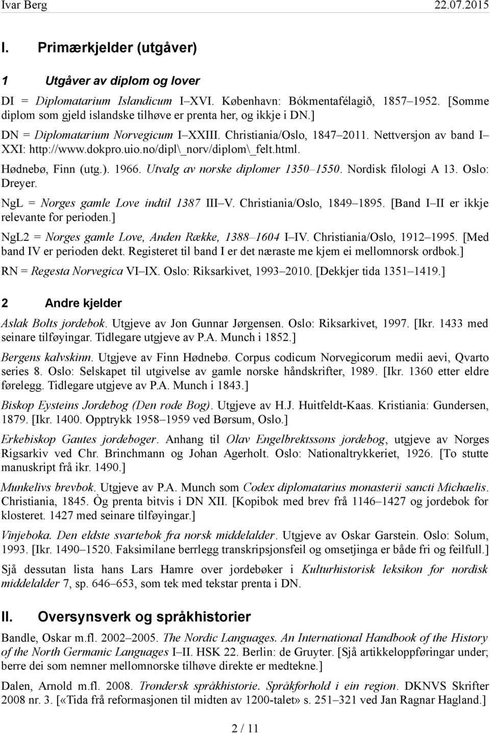 no/dipl\_norv/diplom\_felt.html. Hødnebø, Finn (utg.). 1966. Utvalg av norske diplomer 1350 1550. Nordisk filologi A 13. Oslo: Dreyer. NgL = Norges gamle Love indtil 1387 III V.