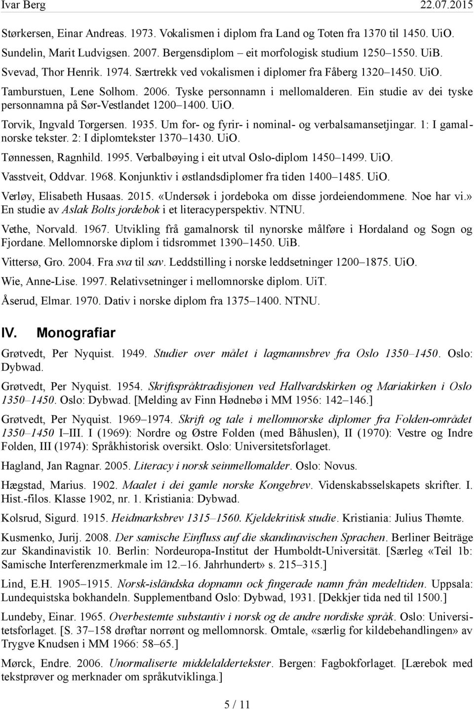 Ein studie av dei tyske personnamna på Sør-Vestlandet 1200 1400. UiO. Torvik, Ingvald Torgersen. 1935. Um for- og fyrir- i nominal- og verbalsamansetjingar. 1: I gamalnorske tekster.