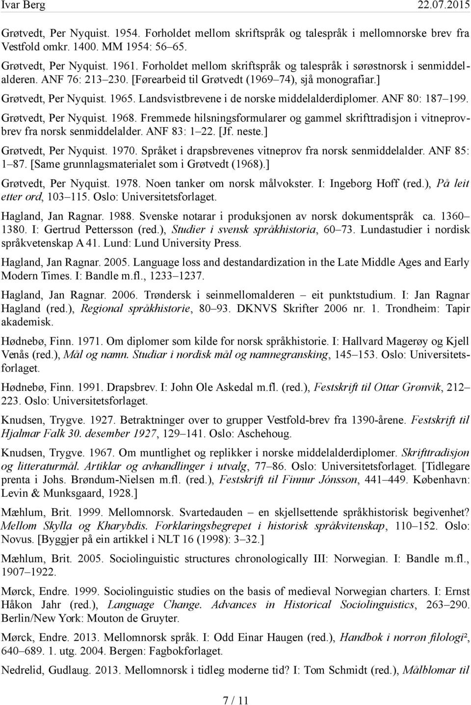 Landsvistbrevene i de norske middelalderdiplomer. ANF 80: 187 199. Grøtvedt, Per Nyquist. 1968. Fremmede hilsningsformularer og gammel skrifttradisjon i vitneprovbrev fra norsk senmiddelalder.