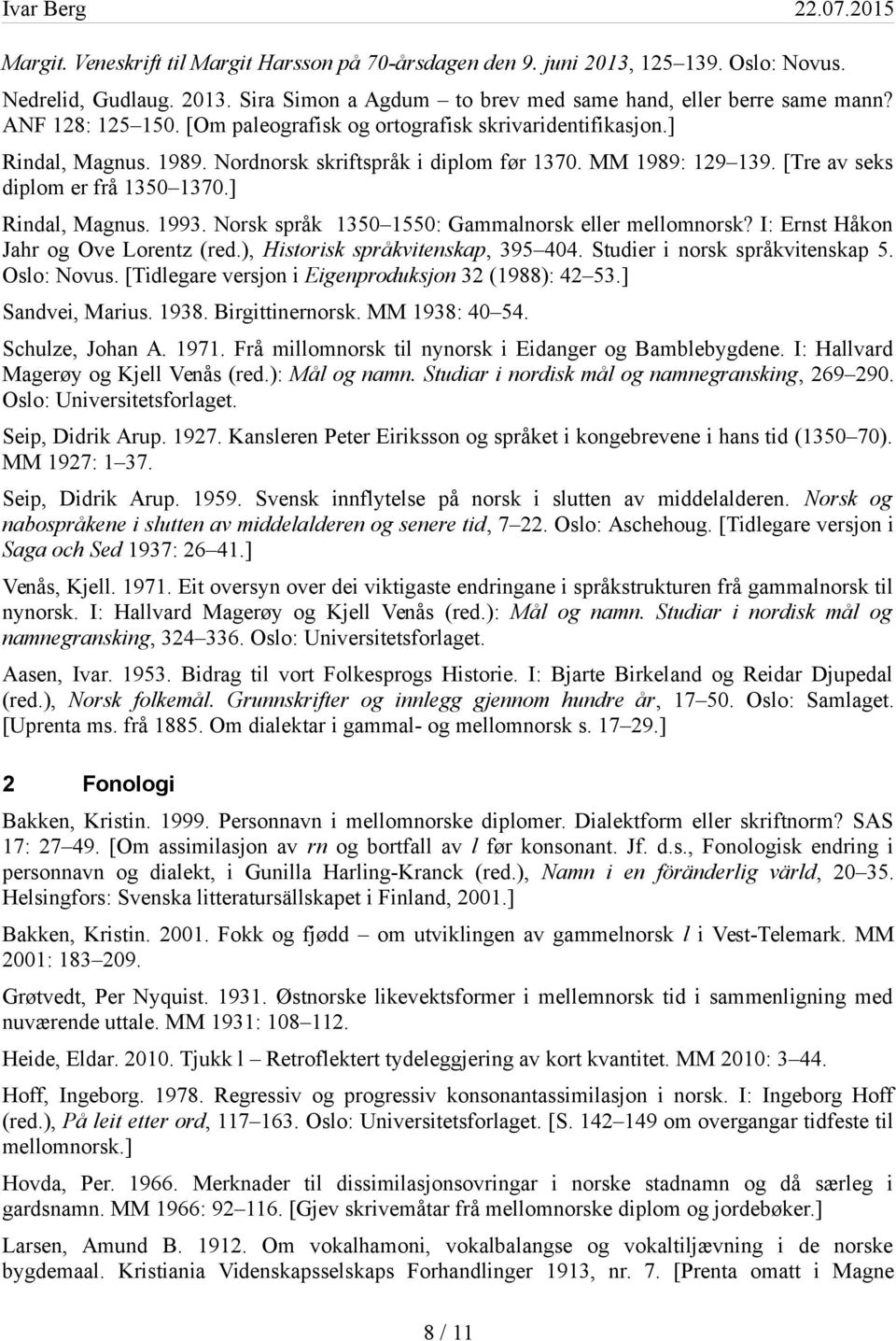 Norsk språk 1350 1550: Gammalnorsk eller mellomnorsk? I: Ernst Håkon Jahr og Ove Lorentz (red.), Historisk språkvitenskap, 395 404. Studier i norsk språkvitenskap 5. Oslo: Novus.