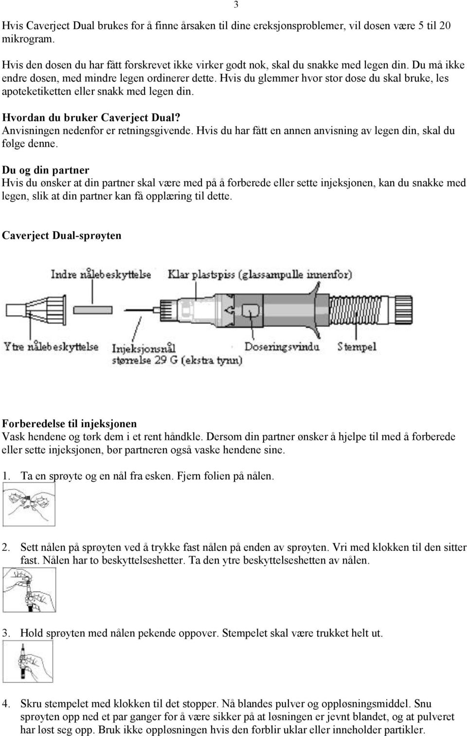 Hvis du glemmer hvor stor dose du skal bruke, les apoteketiketten eller snakk med legen din. Hvordan du bruker Caverject Dual? Anvisningen nedenfor er retningsgivende.