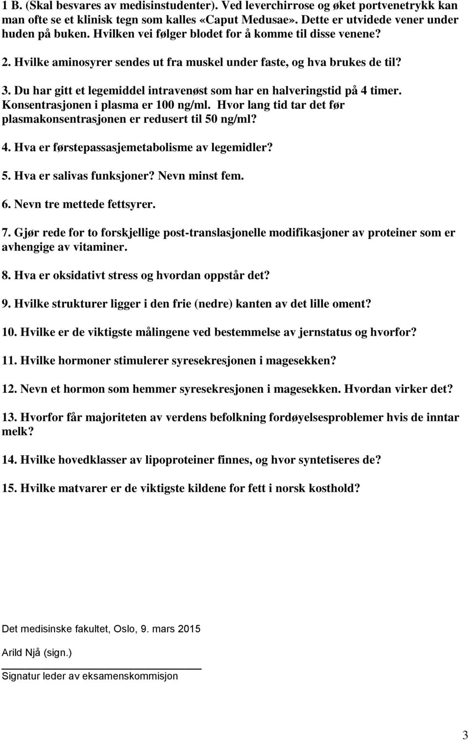 Du har gitt et legemiddel intravenøst som har en halveringstid på 4 timer. Konsentrasjonen i plasma er 100 ng/ml. Hvor lang tid tar det før plasmakonsentrasjonen er redusert til 50 ng/ml? 4. Hva er førstepassasjemetabolisme av legemidler?