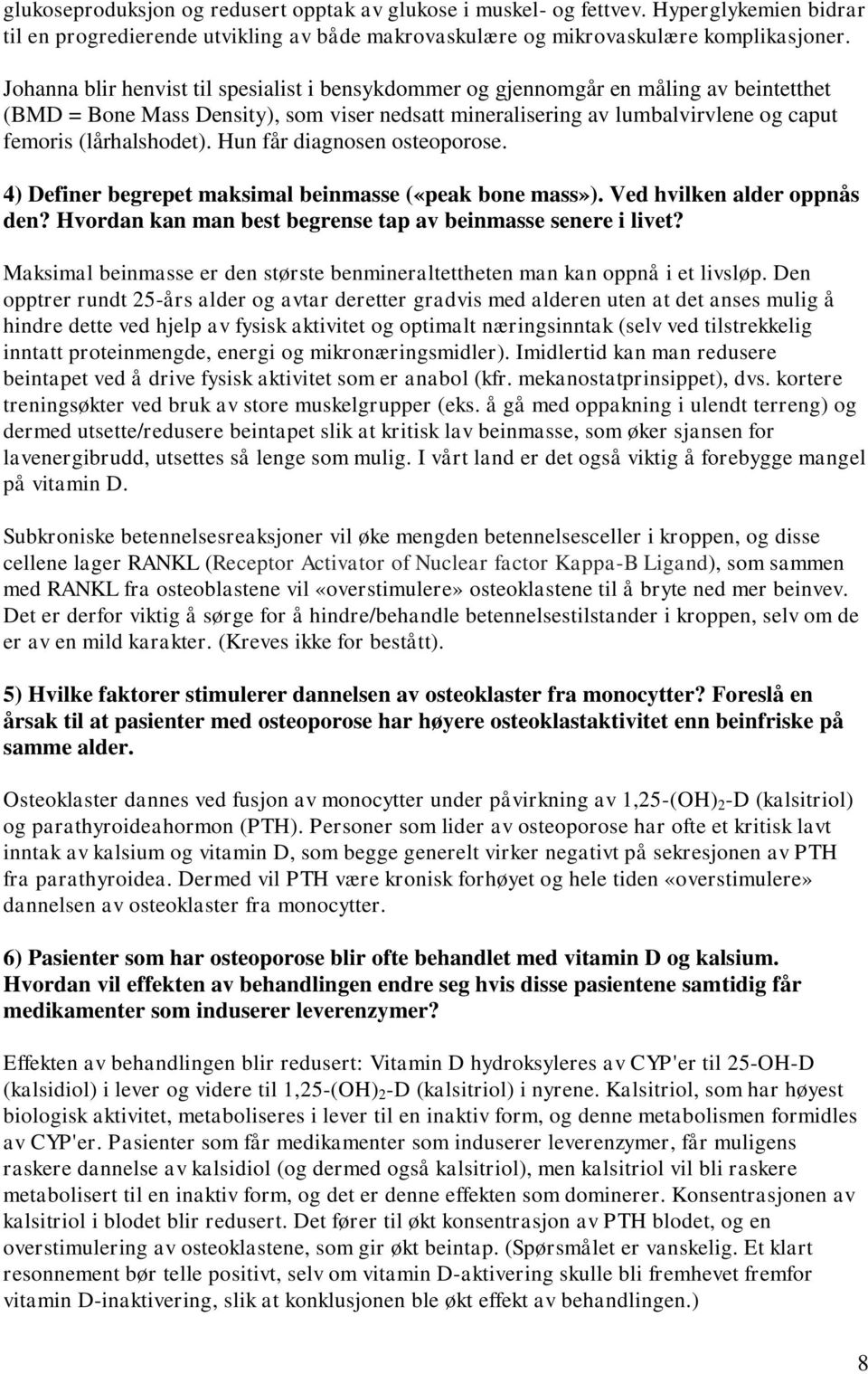 Hun får diagnosen osteoporose. 4) Definer begrepet maksimal beinmasse («peak bone mass»). Ved hvilken alder oppnås den? Hvordan kan man best begrense tap av beinmasse senere i livet?