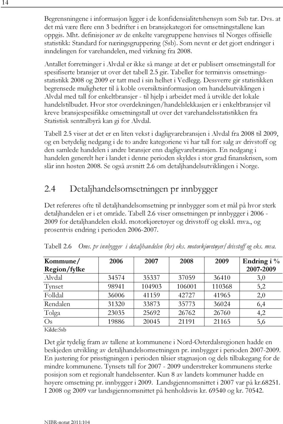 Som nevnt er det gjort endringer i inndelingen for varehandelen, med virkning fra 2008.