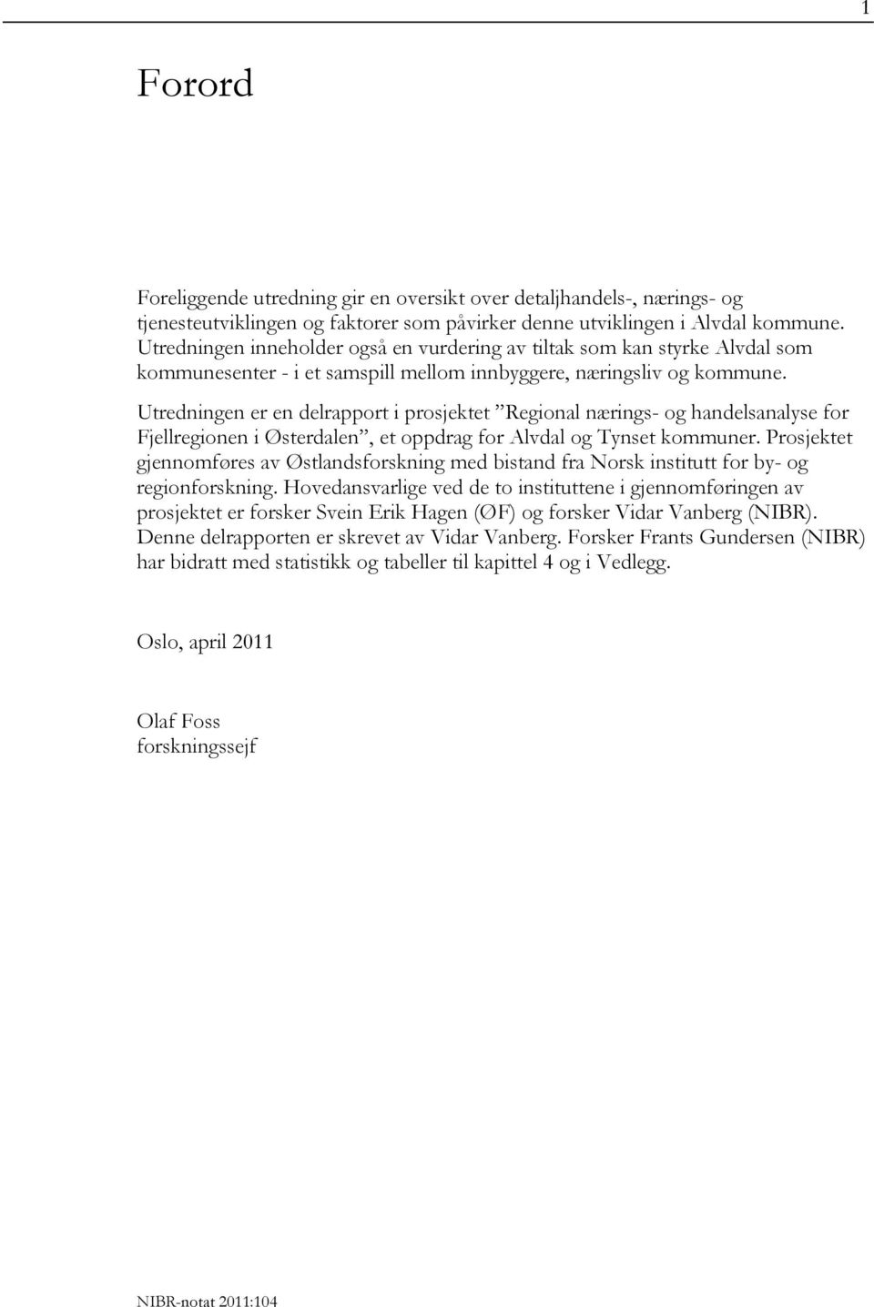 Utredningen er en delrapport i prosjektet Regional nærings- og handelsanalyse for Fjellregionen i Østerdalen, et oppdrag for Alvdal og Tynset kommuner.