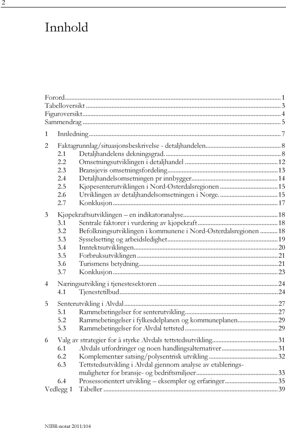 6 Utviklingen av detaljhandelsomsetningen i Norge...15 2.7 Konklusjon...17 3 Kjøpekraftsutviklingen en indikatoranalyse...18 3.1 Sentrale faktorer i vurdering av kjøpekraft...18 3.2 Befolkningsutviklingen i kommunene i Nord-Østerdalsregionen.