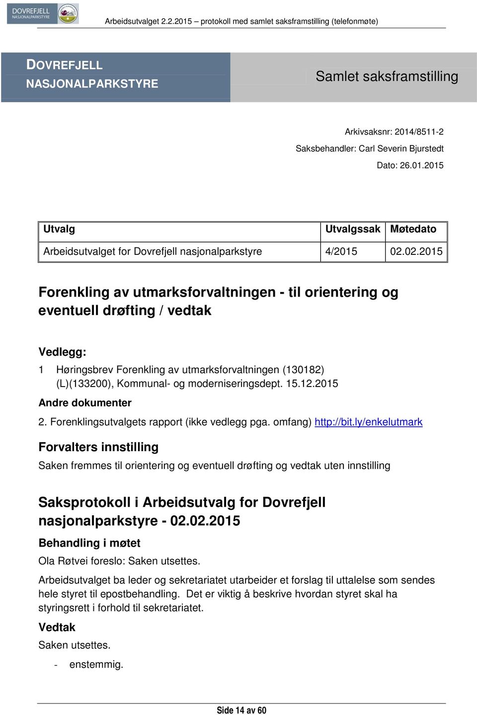 moderniseringsdept. 15.12.2015 Andre dokumenter 2. Forenklingsutvalgets rapport (ikke vedlegg pga. omfang) http://bit.