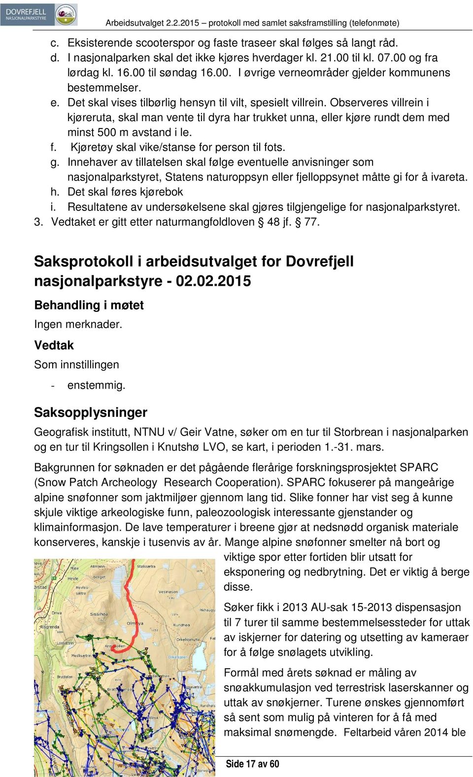 Kjøretøy skal vike/stanse for person til fots. g. Innehaver av tillatelsen skal følge eventuelle anvisninger som nasjonalparkstyret, Statens naturoppsyn eller fjelloppsynet måtte gi for å ivareta. h.