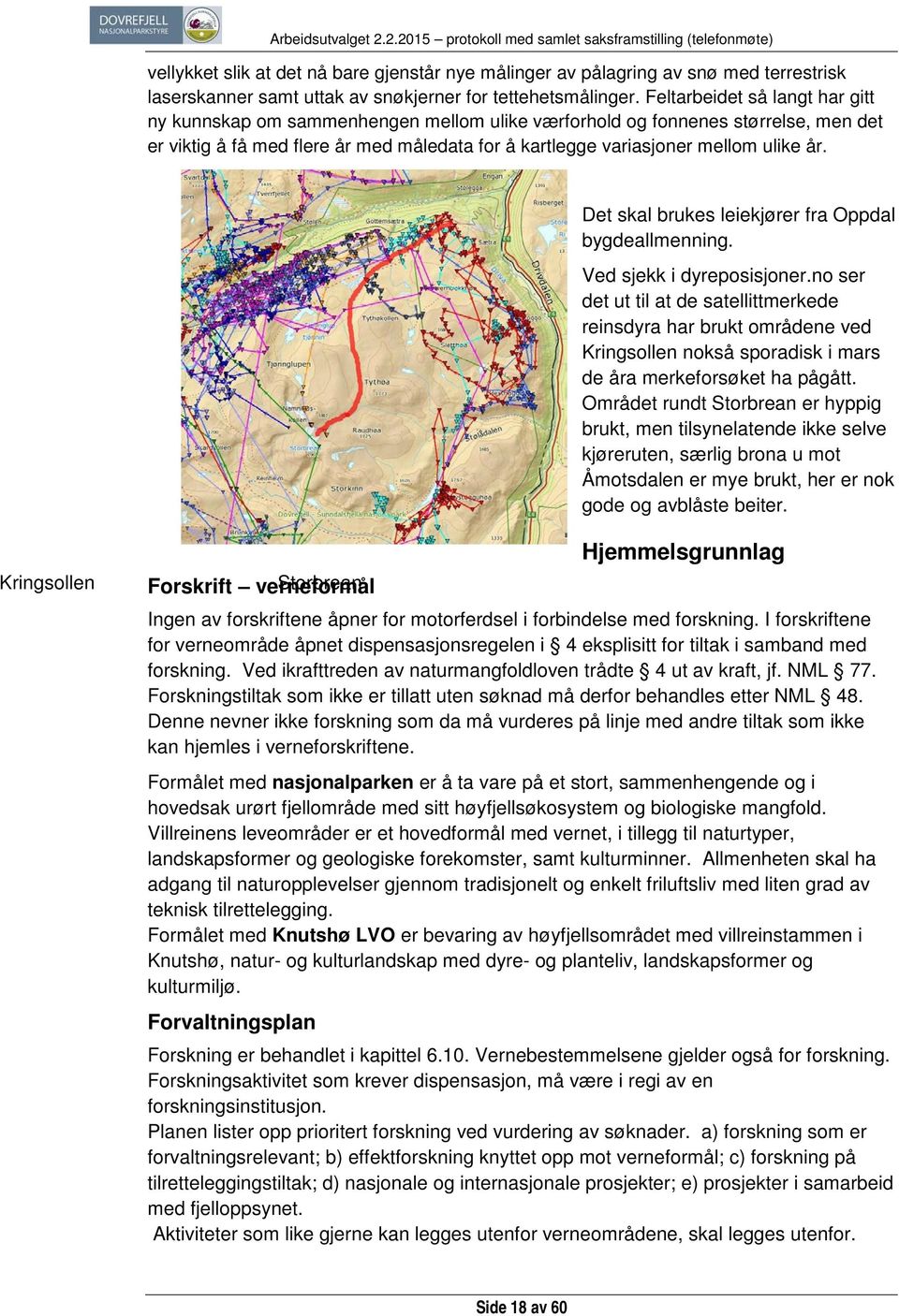 Det skal brukes leiekjører fra Oppdal bygdeallmenning. Ved sjekk i dyreposisjoner.