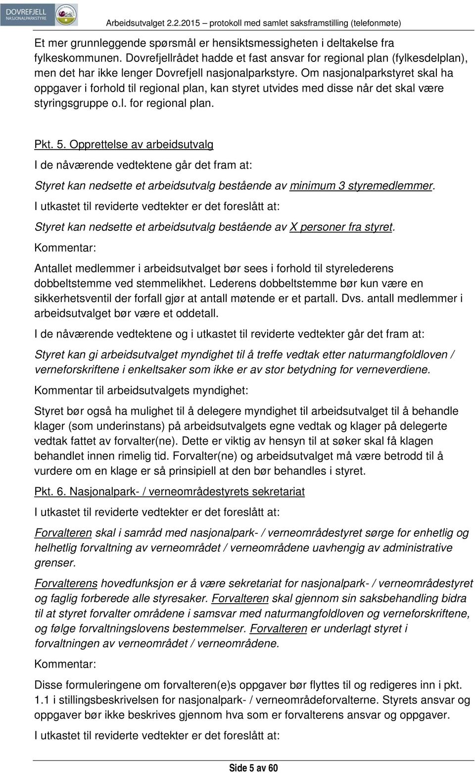 Om nasjonalparkstyret skal ha oppgaver i forhold til regional plan, kan styret utvides med disse når det skal være styringsgruppe o.l. for regional plan. Pkt. 5.