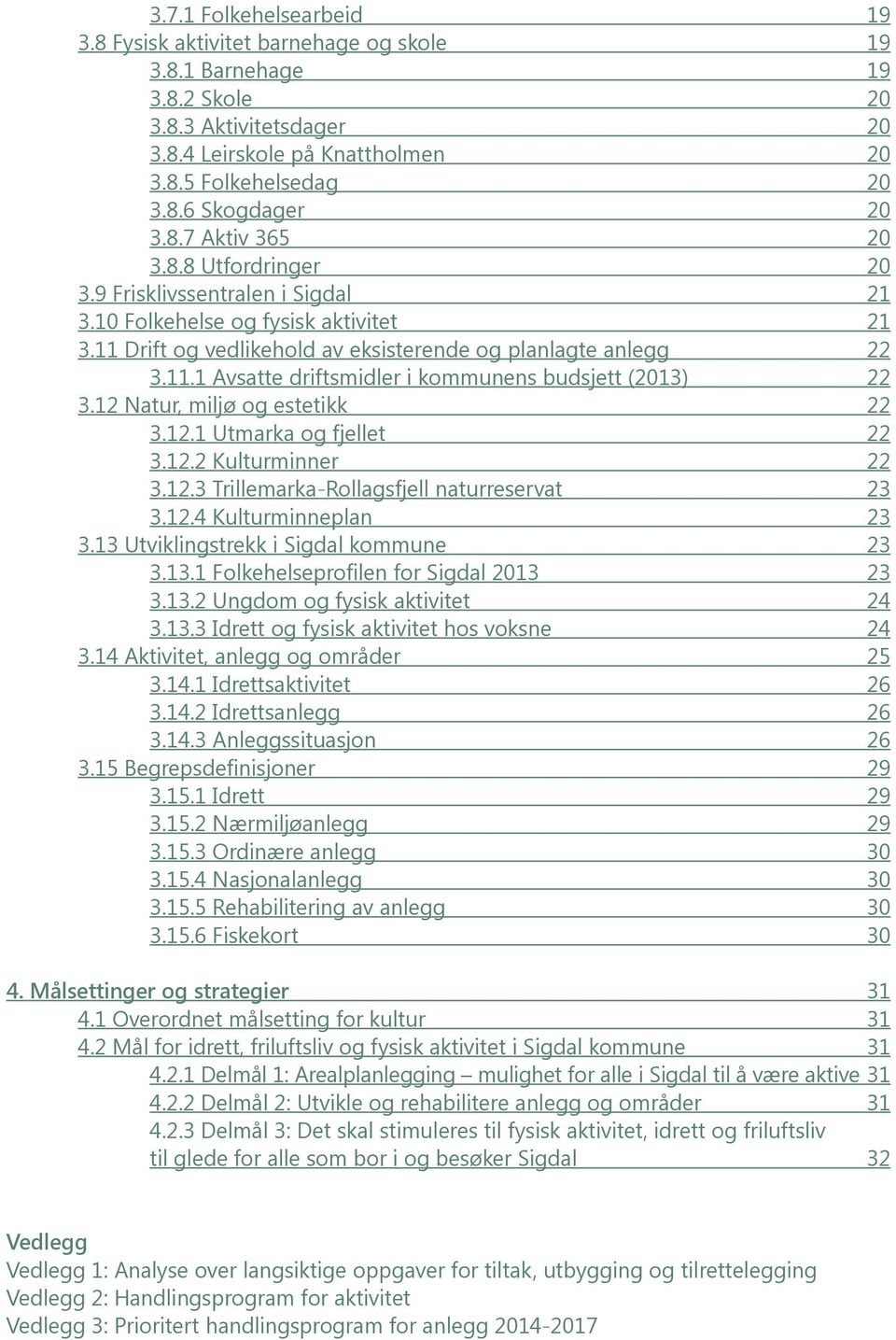 12 Natur, miljø og estetikk 22 3.12.1 Utmarka og fjellet 22 3.12.2 Kulturminner 22 3.12.3 Trillemarka-Rollagsfjell naturreservat 23 3.12.4 Kulturminneplan 23 3.