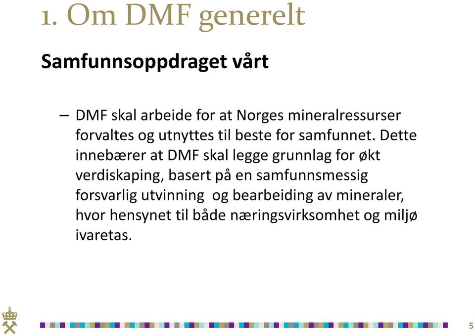 Dette innebærer at DMF skal legge grunnlag for økt verdiskaping, basert på en