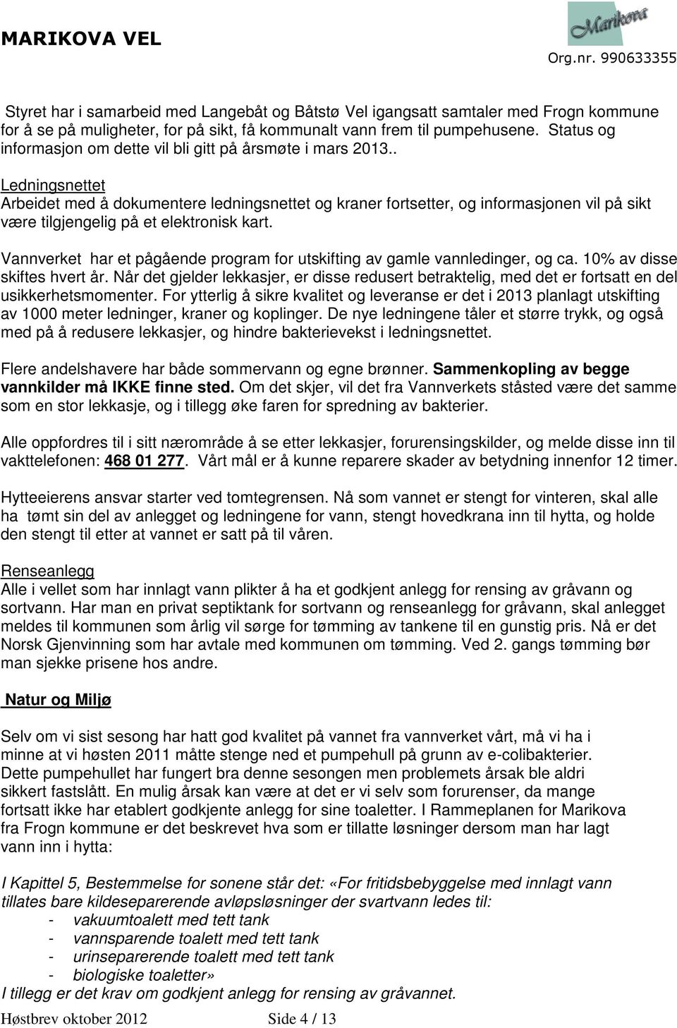 . Ledningsnettet Arbeidet med å dokumentere ledningsnettet og kraner fortsetter, og informasjonen vil på sikt være tilgjengelig på et elektronisk kart.