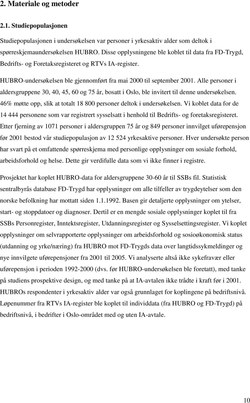 Alle personer i aldersgruppene 30, 40, 45, 60 og 75 år, bosatt i Oslo, ble invitert til denne undersøkelsen. 46% møtte opp, slik at totalt 18 800 personer deltok i undersøkelsen.