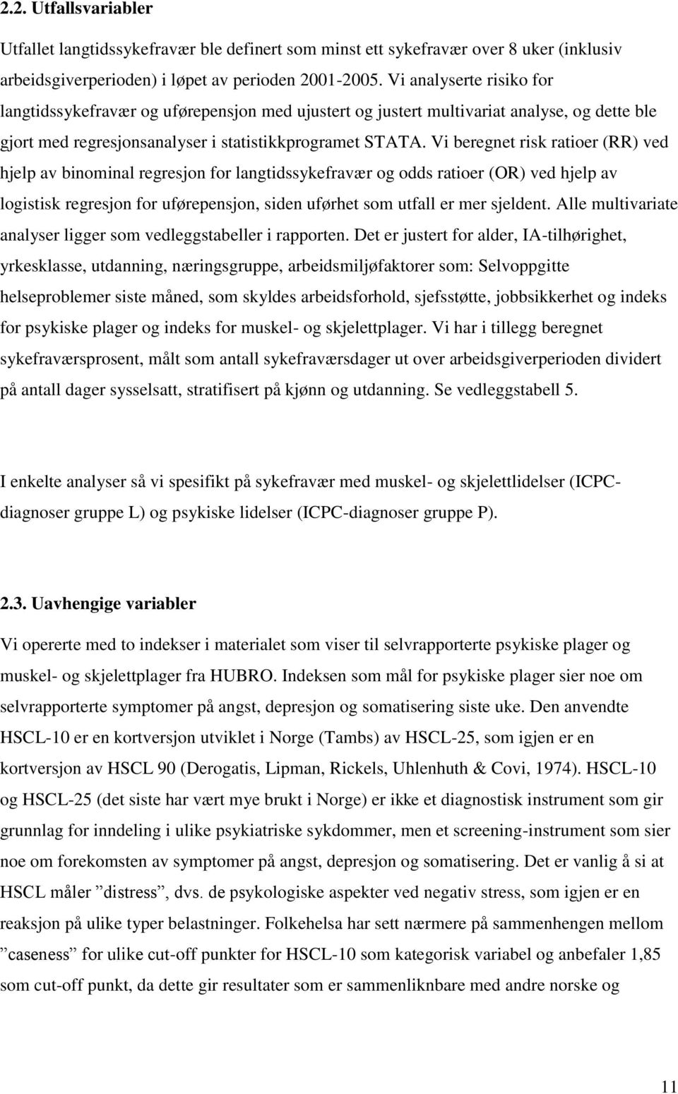 Vi beregnet risk ratioer (RR) ved hjelp av binominal regresjon for langtidssykefravær og odds ratioer (OR) ved hjelp av logistisk regresjon for uførepensjon, siden uførhet som utfall er mer sjeldent.