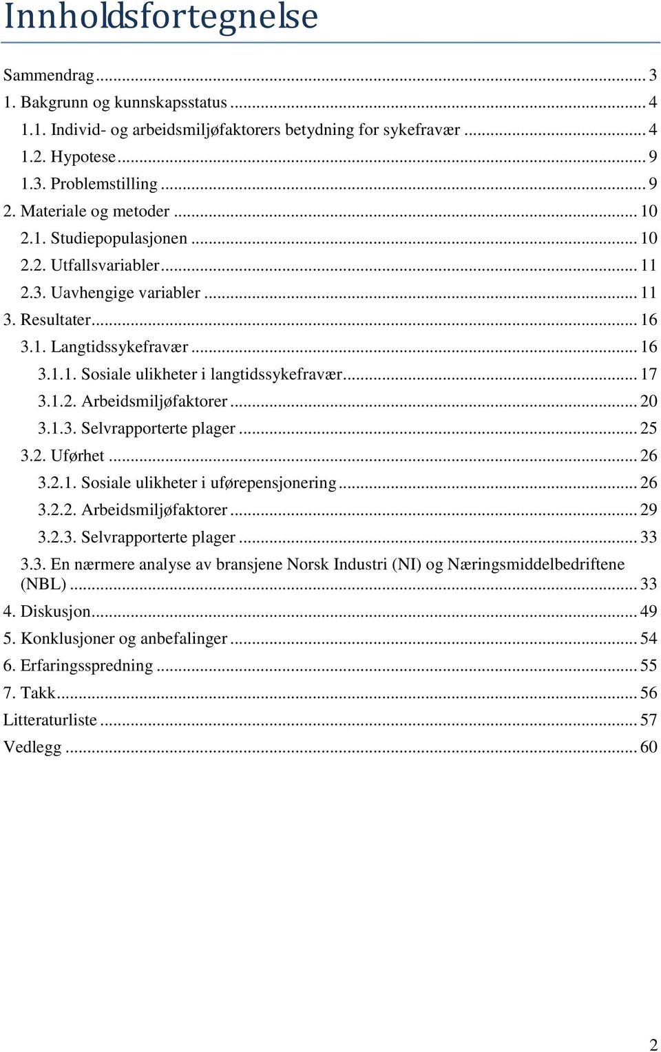 .. 17 3.1.2. Arbeidsmiljøfaktorer... 20 3.1.3. Selvrapporterte plager... 25 3.2. Uførhet... 26 3.2.1. Sosiale ulikheter i uførepensjonering... 26 3.2.2. Arbeidsmiljøfaktorer... 29 3.2.3. Selvrapporterte plager... 33 3.