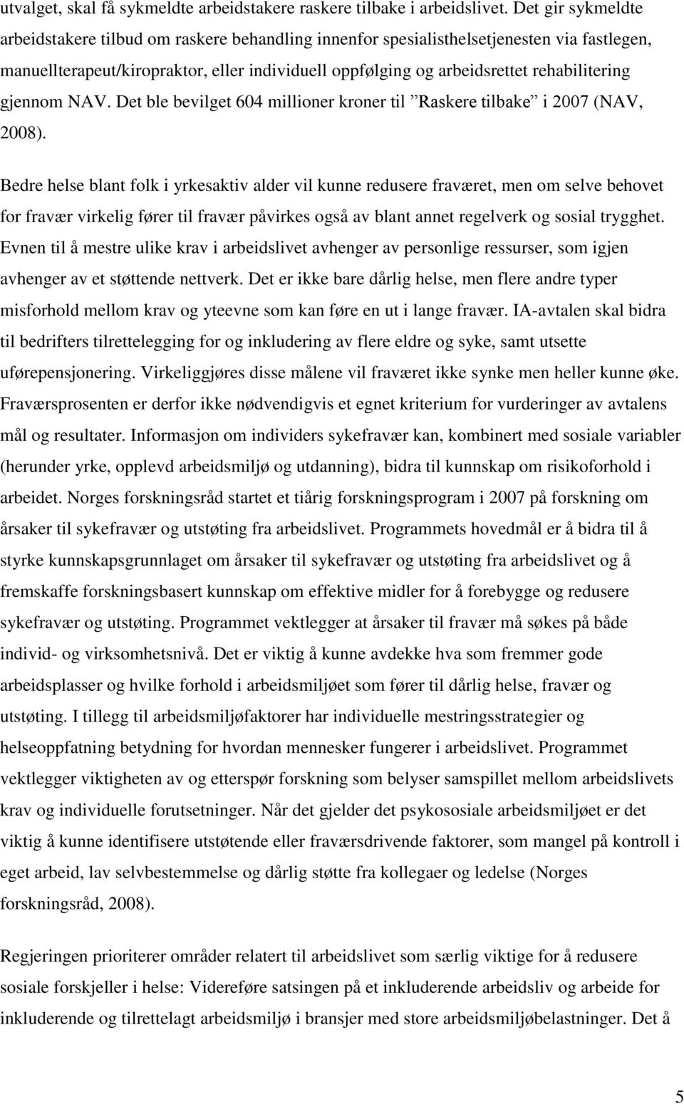 gjennom NAV. Det ble bevilget 604 millioner kroner til Raskere tilbake i 2007 (NAV, 2008).