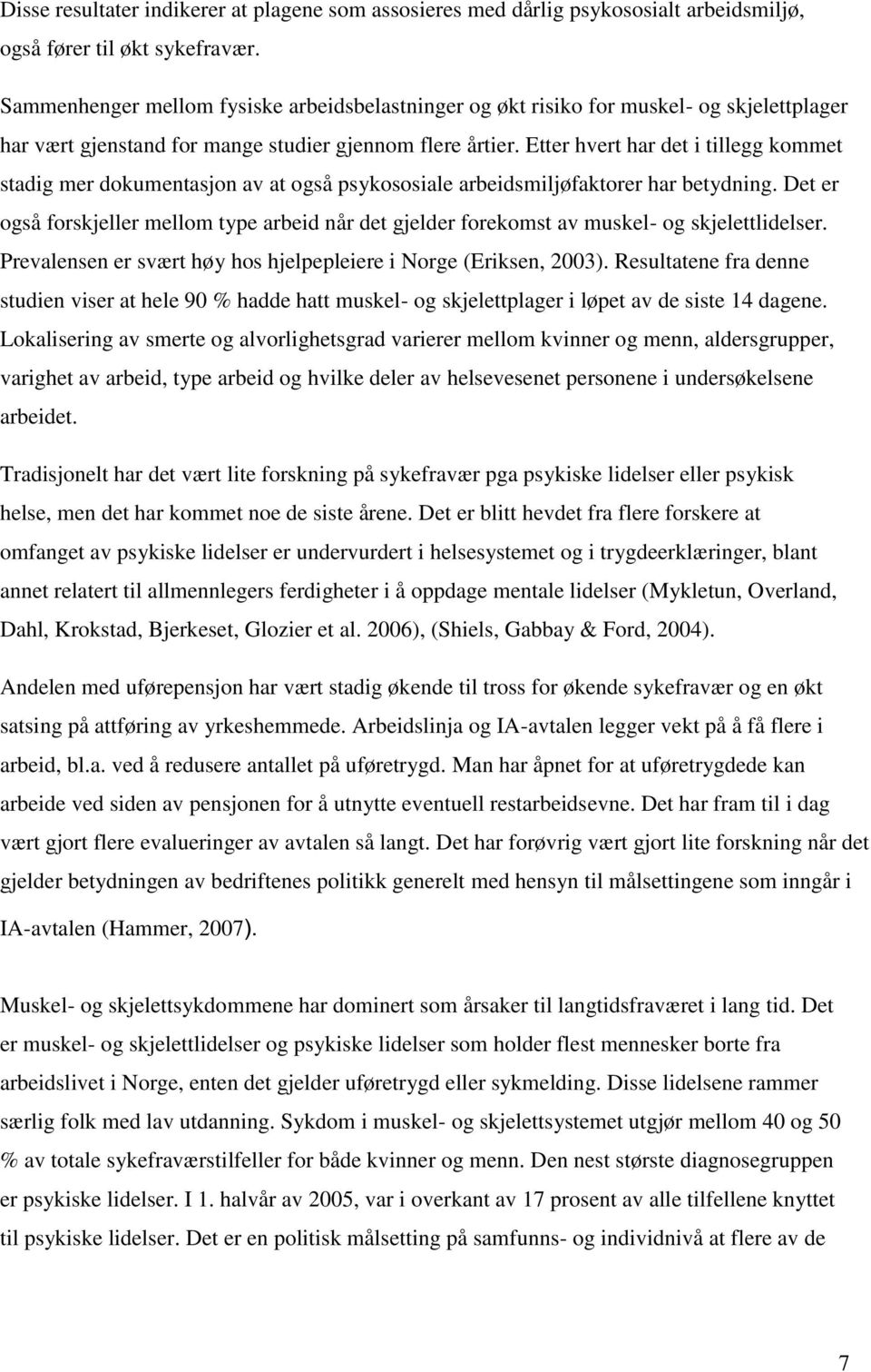 Etter hvert har det i tillegg kommet stadig mer dokumentasjon av at også psykososiale arbeidsmiljøfaktorer har betydning.