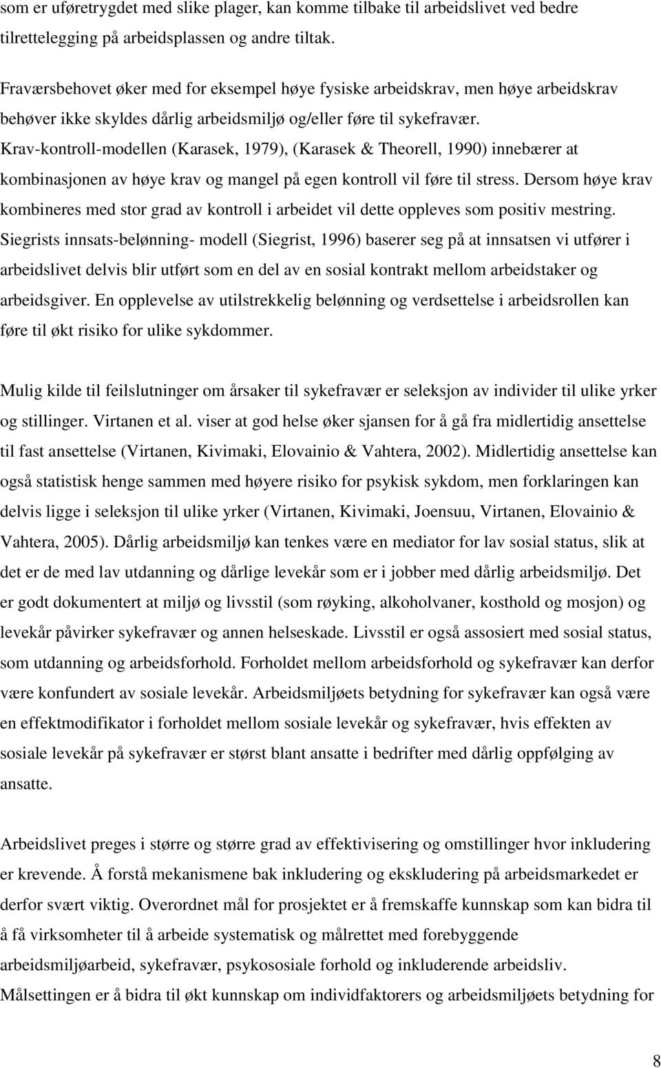 Krav-kontroll-modellen (Karasek, 1979), (Karasek & Theorell, 1990) innebærer at kombinasjonen av høye krav og mangel på egen kontroll vil føre til stress.