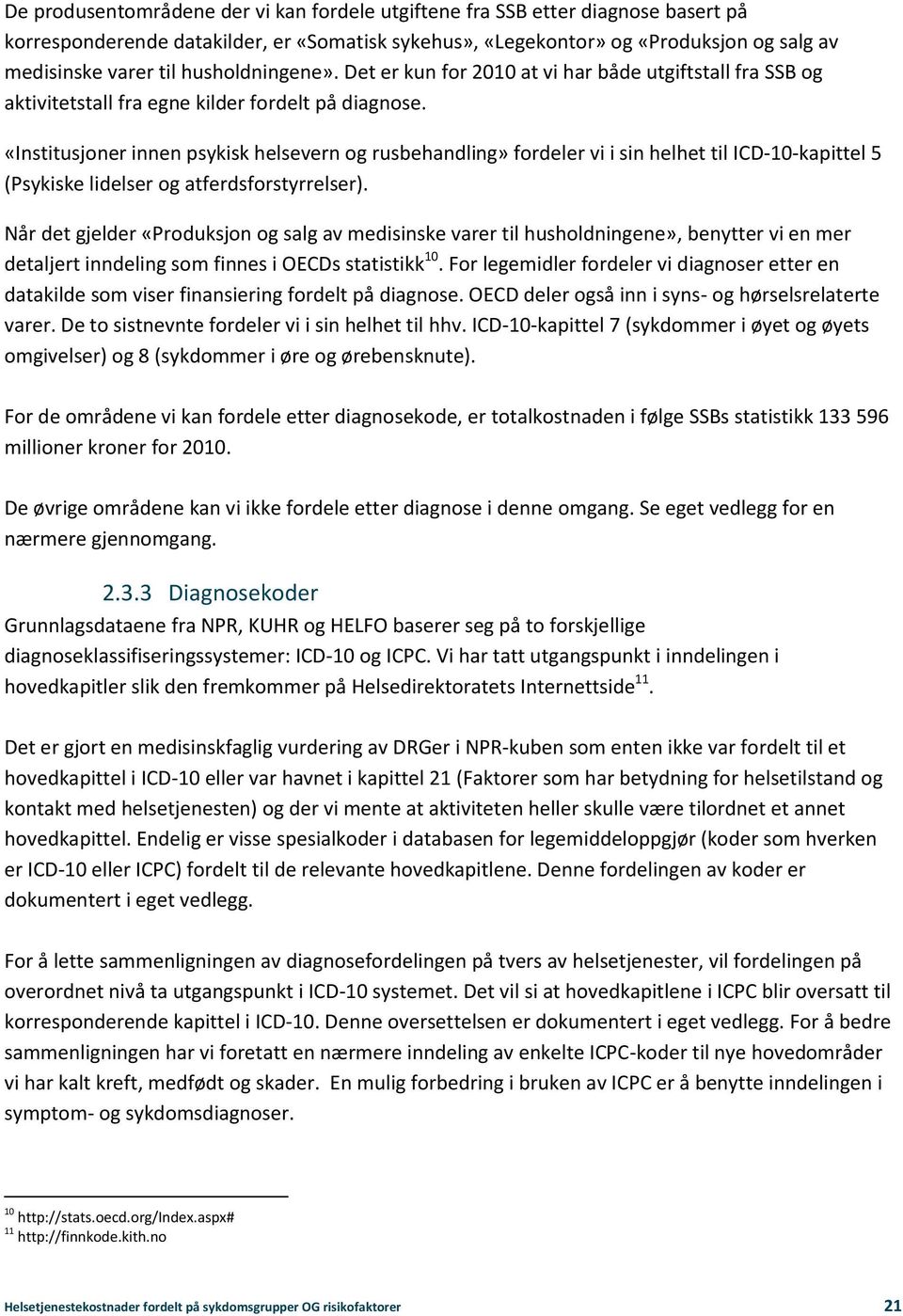 «Institusjoner innen psykisk helsevern og rusbehandling» fordeler vi i sin helhet til ICD-10-kapittel 5 (Psykiske lidelser og atferdsforstyrrelser).