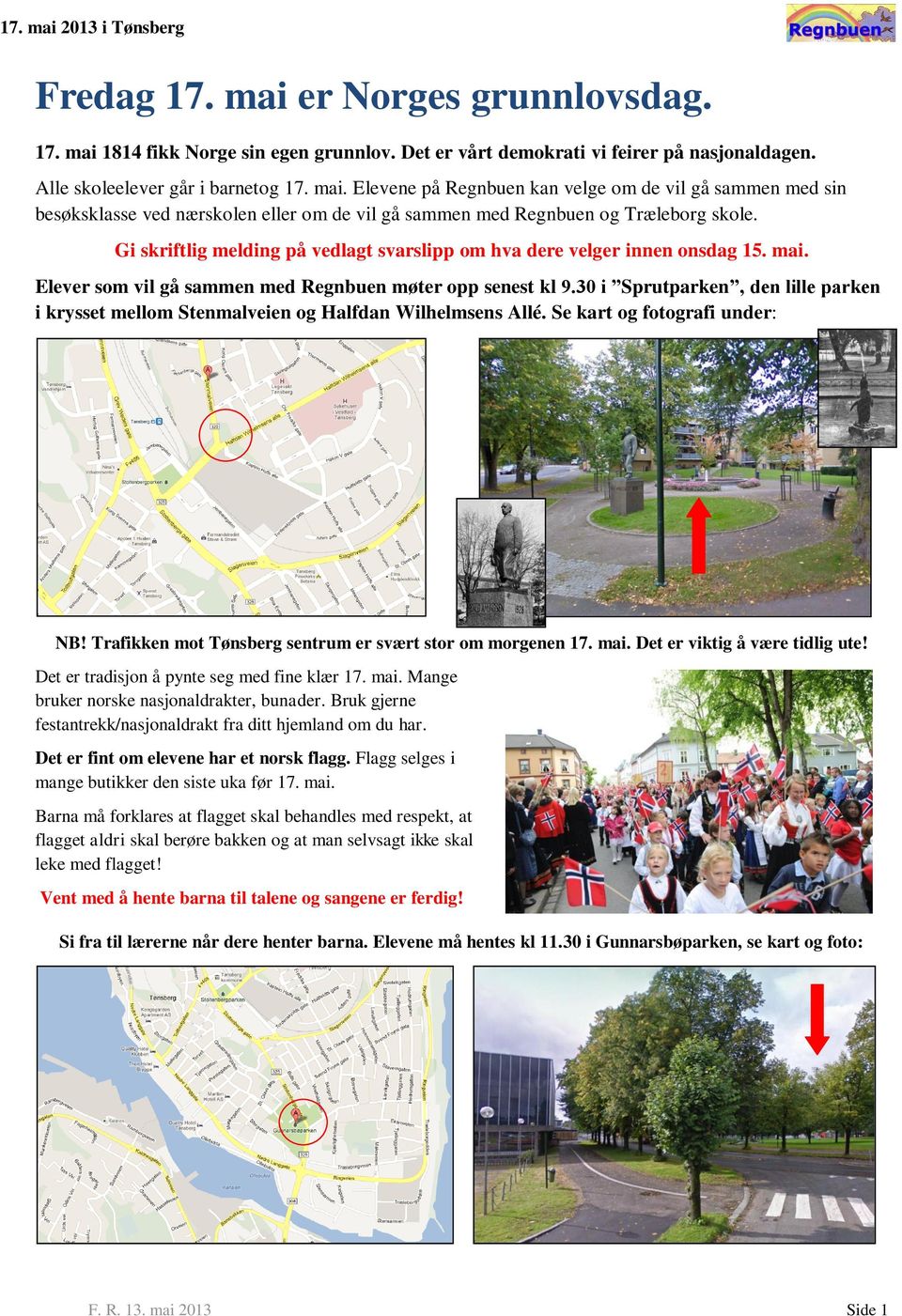 30 i Sprutparken, den lille parken i krysset mellom Stenmalveien og Halfdan Wilhelmsens Allé. Se kart og fotografi under: NB! Trafikken mot Tønsberg sentrum er svært stor om morgenen 17. mai.