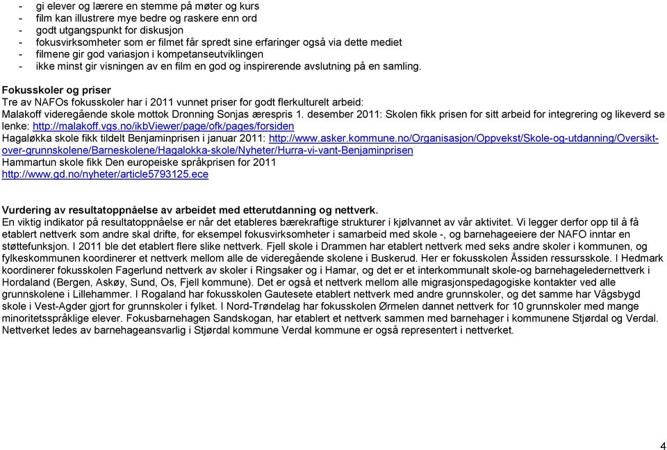 Fokusskoler og priser Tre av NAFOs fokusskoler har i 2011 vunnet priser for godt flerkulturelt arbeid: Malakoff videregående skole mottok Dronning Sonjas ærespris 1.