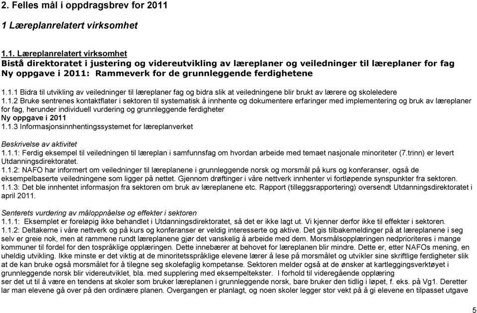 1.1 Bidra til utvikling av veiledninger til læreplaner fag og bidra slik at veiledningene blir brukt av lærere og skoleledere 1.1.2 Bruke sentrenes kontaktflater i sektoren til systematisk å innhente