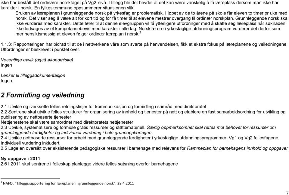 Det viser seg å være alt for kort tid og for få timer til at elevene mestrer overgang til ordinær norskplan. Grunnleggende norsk skal ikke vurderes med karakter.